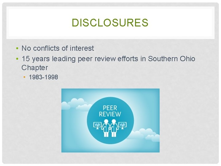 DISCLOSURES • No conflicts of interest • 15 years leading peer review efforts in