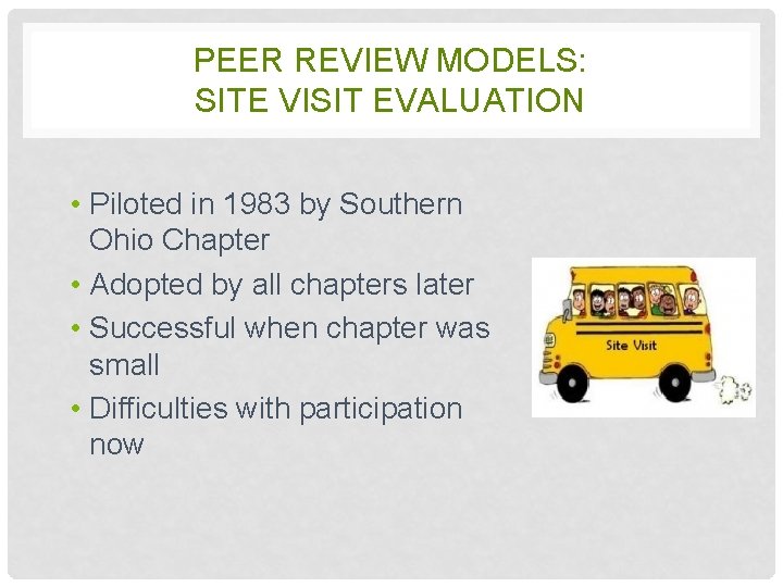 PEER REVIEW MODELS: SITE VISIT EVALUATION • Piloted in 1983 by Southern Ohio Chapter