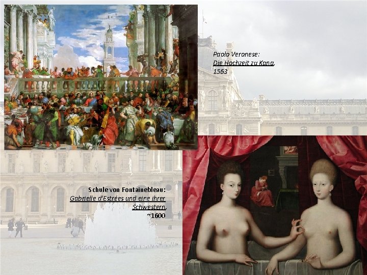 Paolo Veronese: Die Hochzeit zu Kana, 1563 Schule von Fontainebleau: Gabrielle d’Estrées und eine