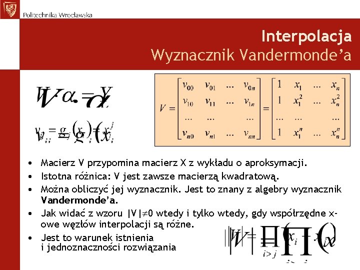 Interpolacja Wyznacznik Vandermonde’a • Macierz V przypomina macierz X z wykładu o aproksymacji. •