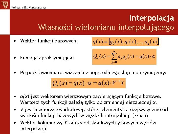 Interpolacja Własności wielomianu interpolującego • Wektor funkcji bazowych: • Funkcja aproksymująca: • Po podstawieniu