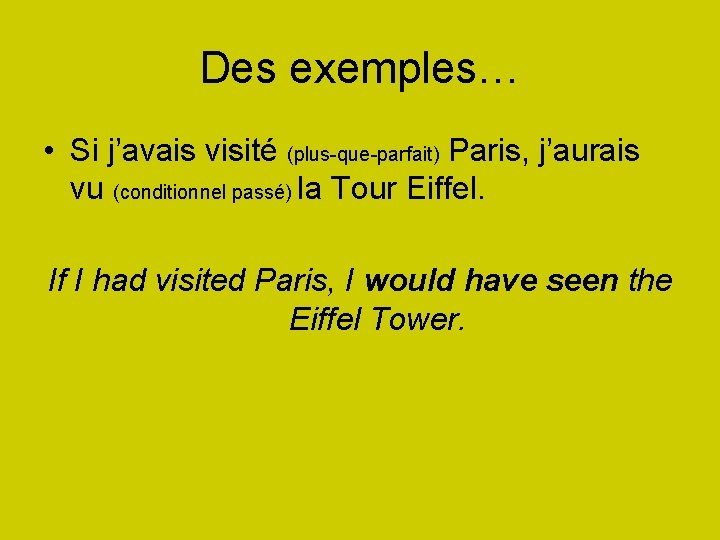 Des exemples… • Si j’avais visité (plus-que-parfait) Paris, j’aurais vu (conditionnel passé) la Tour