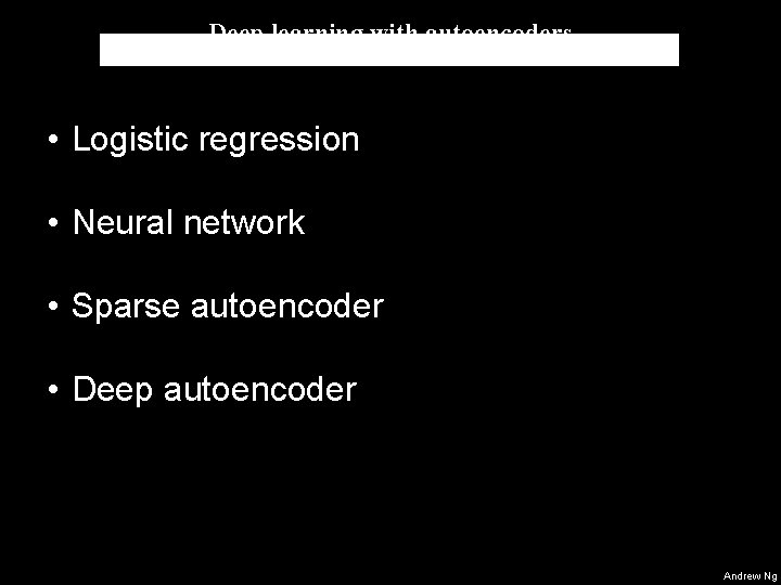 Deep learning with autoencoders • Logistic regression • Neural network • Sparse autoencoder •