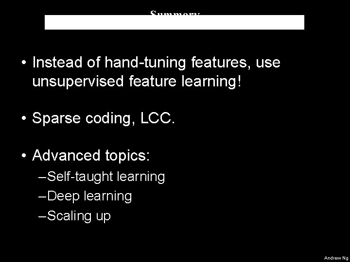 Summary • Instead of hand-tuning features, use unsupervised feature learning! • Sparse coding, LCC.