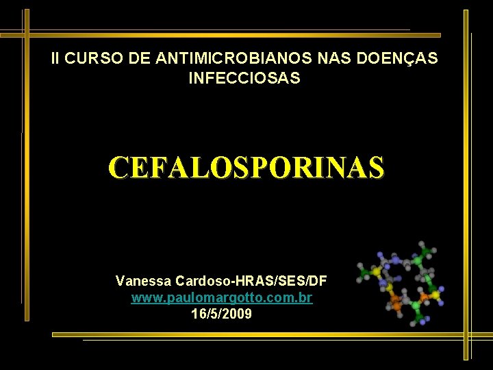 II CURSO DE ANTIMICROBIANOS NAS DOENÇAS INFECCIOSAS CEFALOSPORINAS Vanessa Cardoso-HRAS/SES/DF www. paulomargotto. com. br