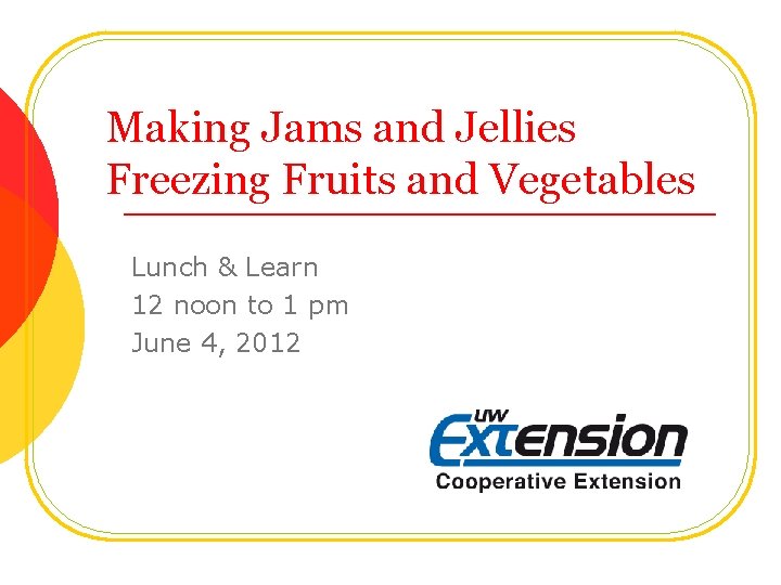 Making Jams and Jellies Freezing Fruits and Vegetables Lunch & Learn 12 noon to