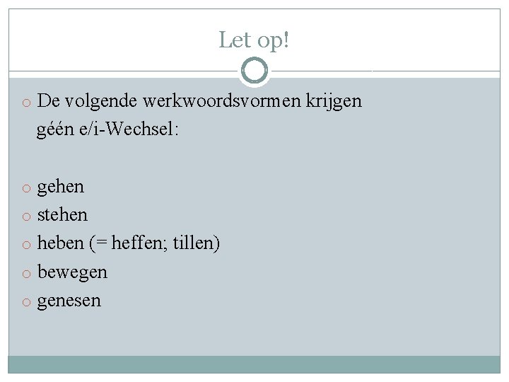 Let op! o De volgende werkwoordsvormen krijgen géén e/i-Wechsel: o gehen o stehen o