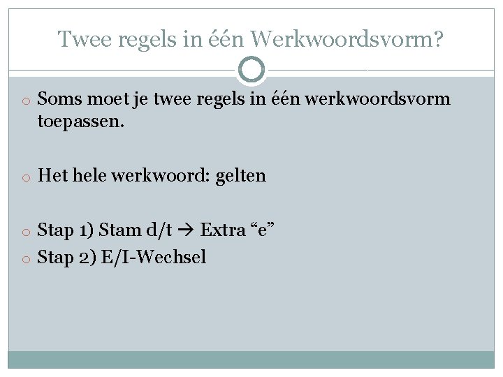 Twee regels in één Werkwoordsvorm? o Soms moet je twee regels in één werkwoordsvorm