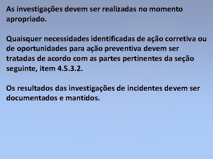 As investigações devem ser realizadas no momento apropriado. Quaisquer necessidades identificadas de ação corretiva