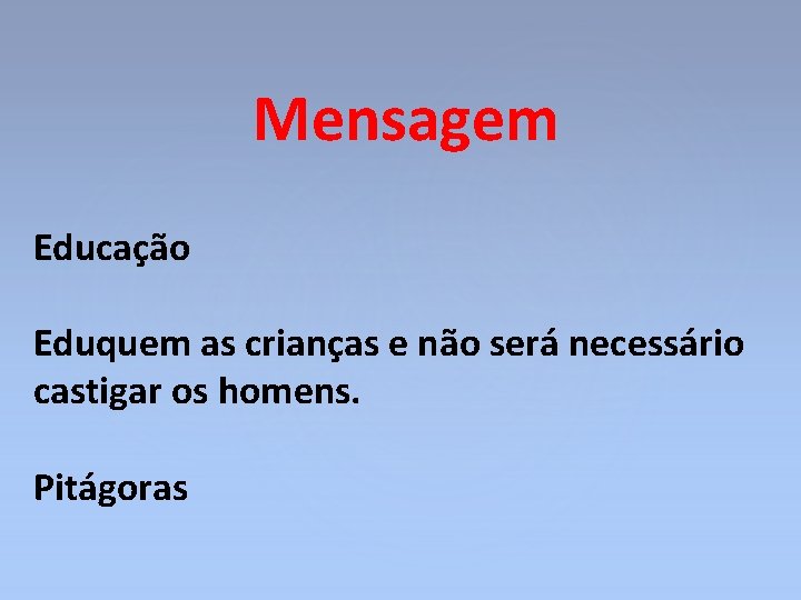 Mensagem Educação Eduquem as crianças e não será necessário castigar os homens. Pitágoras 