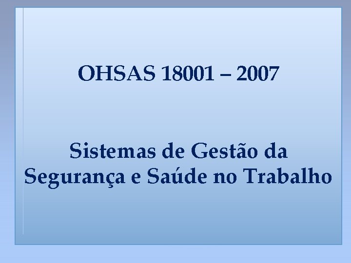 OHSAS 18001 – 2007 Sistemas de Gestão da Segurança e Saúde no Trabalho 