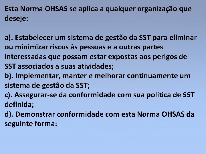 Esta Norma OHSAS se aplica a qualquer organização que deseje: a). Estabelecer um sistema