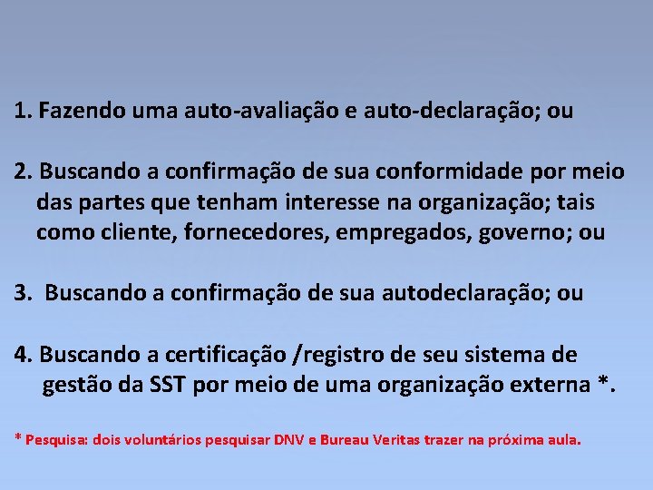 1. Fazendo uma auto-avaliação e auto-declaração; ou 2. Buscando a confirmação de sua conformidade