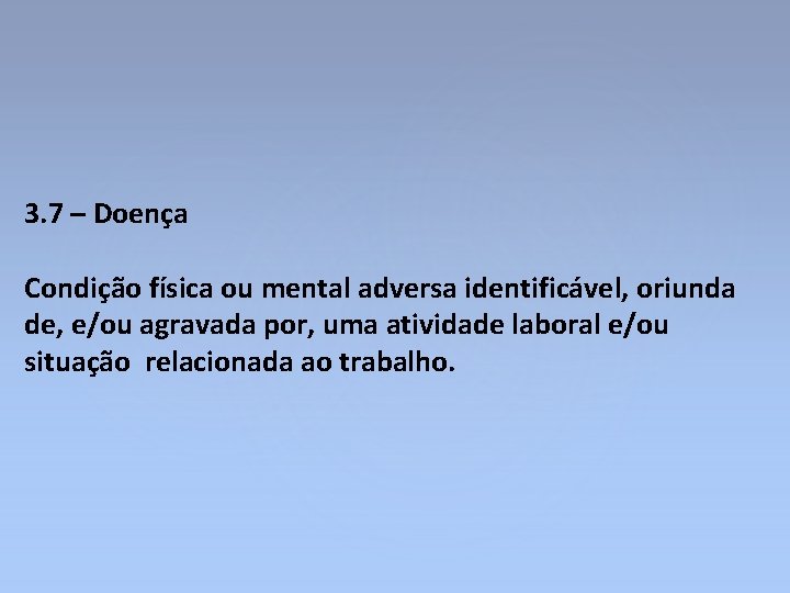 3. 7 – Doença Condição física ou mental adversa identificável, oriunda de, e/ou agravada