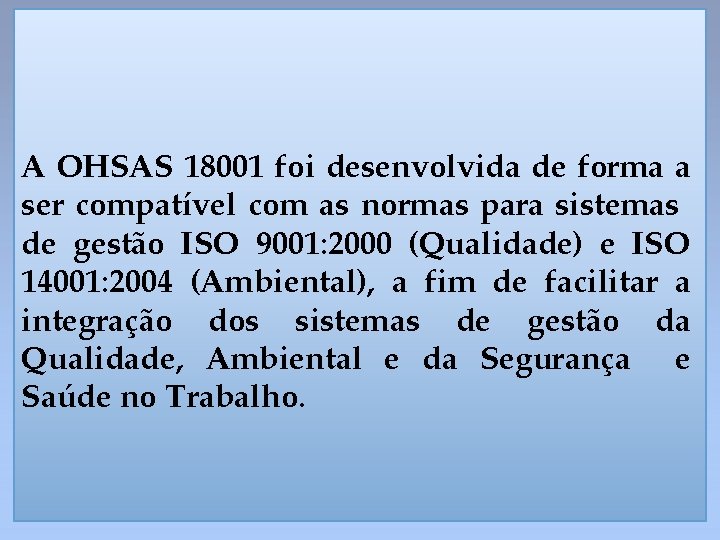 A OHSAS 18001 foi desenvolvida de forma a ser compatível com as normas para