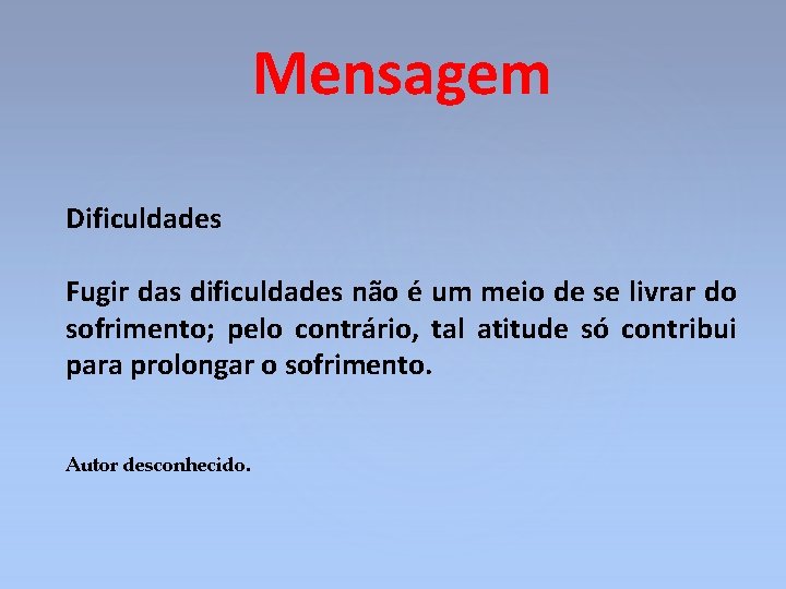 Mensagem Dificuldades Fugir das dificuldades não é um meio de se livrar do sofrimento;