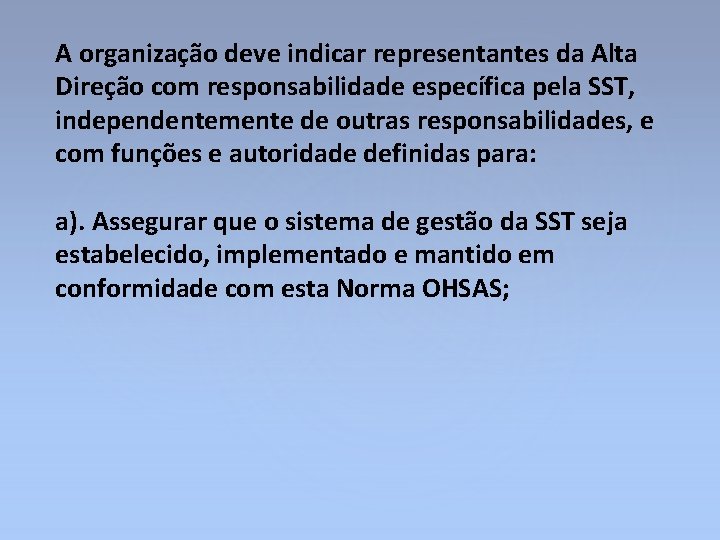 A organização deve indicar representantes da Alta Direção com responsabilidade específica pela SST, independentemente