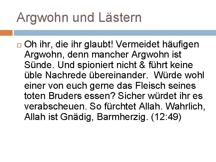 Argwohn und Lästern Oh ihr, die ihr glaubt! Vermeidet häufigen Argwohn, denn mancher Argwohn