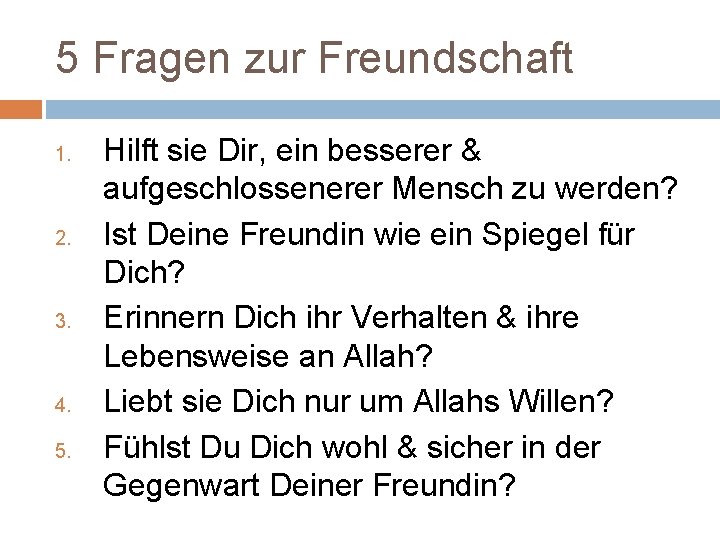 5 Fragen zur Freundschaft 1. 2. 3. 4. 5. Hilft sie Dir, ein besserer