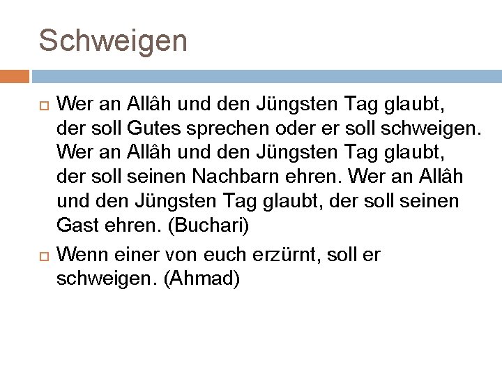 Schweigen Wer an Allâh und den Jüngsten Tag glaubt, der soll Gutes sprechen oder