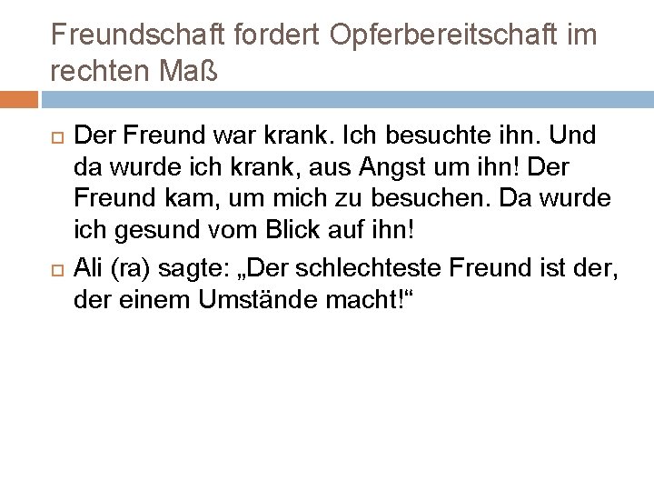 Freundschaft fordert Opferbereitschaft im rechten Maß Der Freund war krank. Ich besuchte ihn. Und