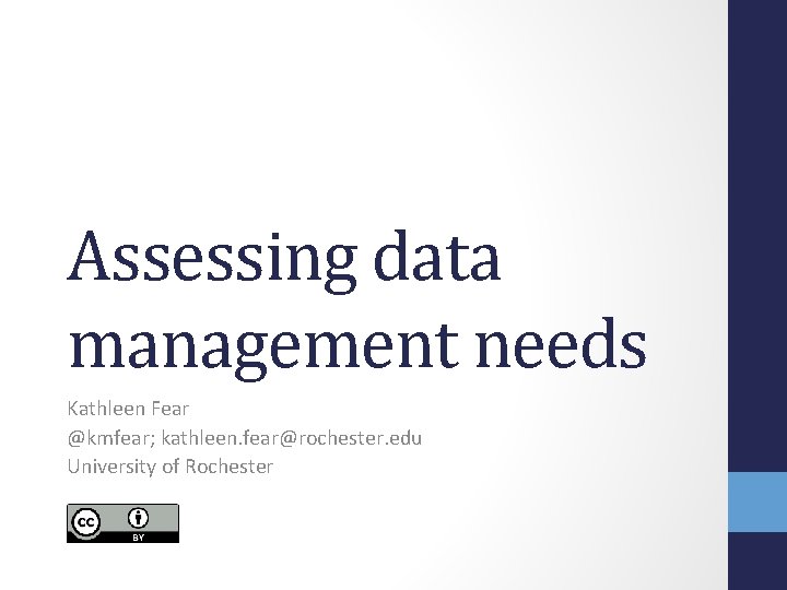 Assessing data management needs Kathleen Fear @kmfear; kathleen. fear@rochester. edu University of Rochester 