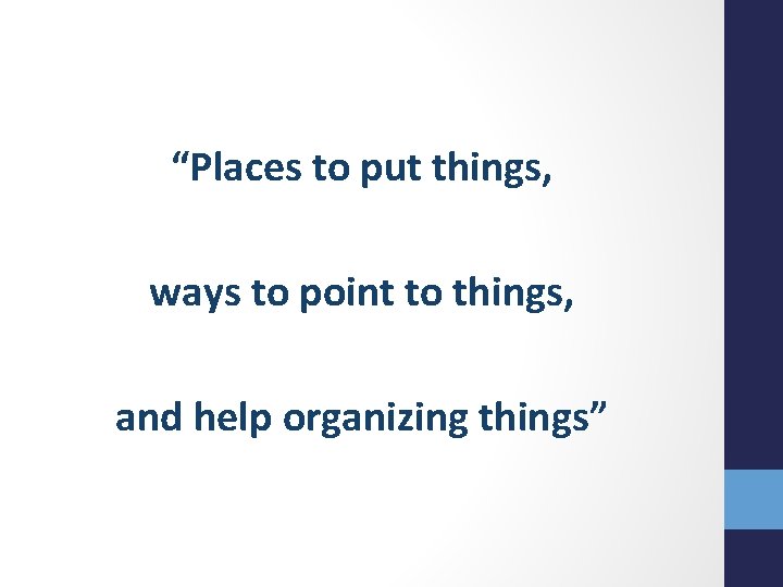 “Places to put things, ways to point to things, and help organizing things” 