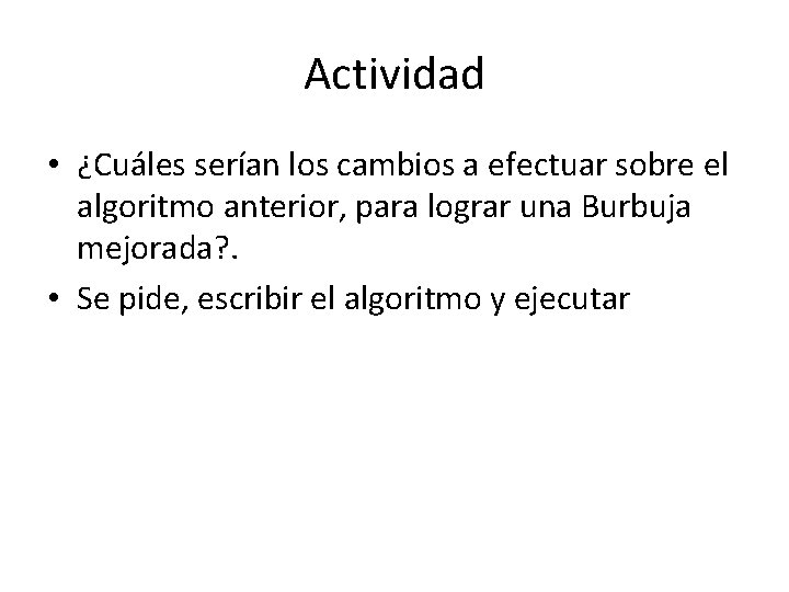 Actividad • ¿Cuáles serían los cambios a efectuar sobre el algoritmo anterior, para lograr Actividad • ¿Cuáles serían los cambios a efectuar sobre el algoritmo anterior, para lograr
