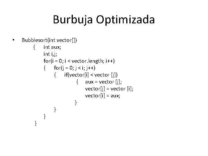 Burbuja Optimizada • Bubblesort(int vector[]) { int aux; int i, j; for(i = 0;