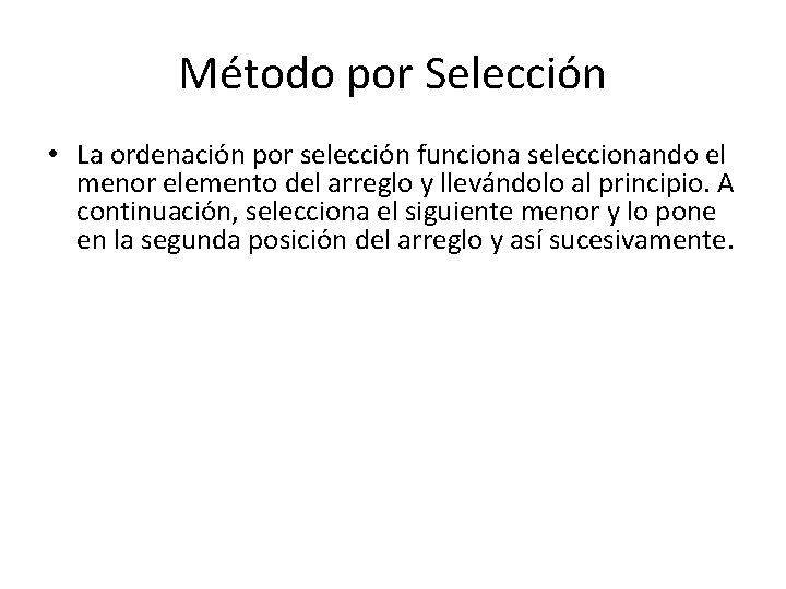 Método por Selección • La ordenación por selección funciona seleccionando el menor elemento del Método por Selección • La ordenación por selección funciona seleccionando el menor elemento del