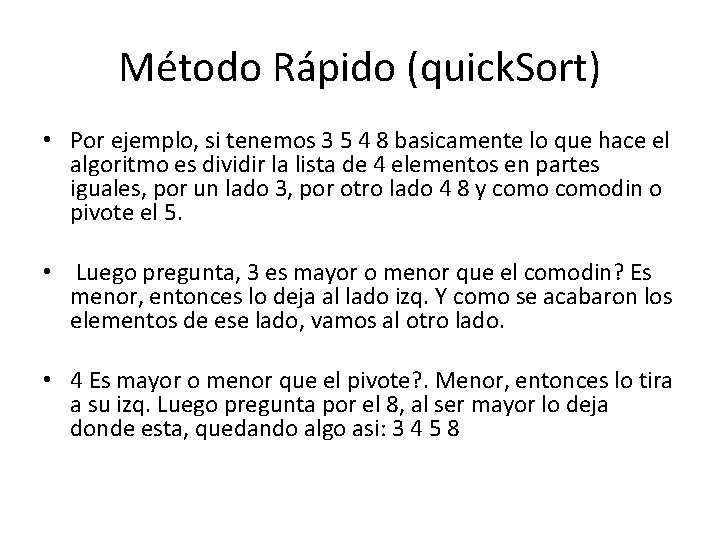 Método Rápido (quick. Sort) • Por ejemplo, si tenemos 3 5 4 8 basicamente Método Rápido (quick. Sort) • Por ejemplo, si tenemos 3 5 4 8 basicamente