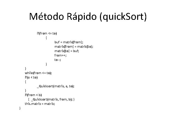 Método Rápido (quick. Sort) if(from <= to) { buf = matrix[from]; matrix[from] = matrix[to];