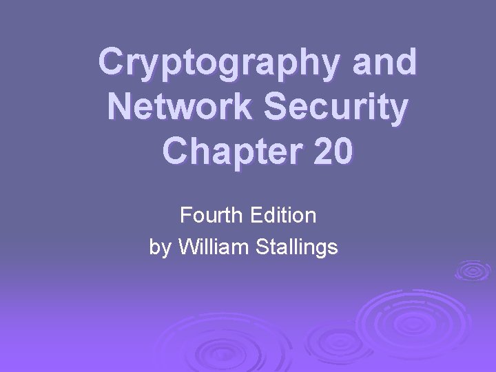 Cryptography and Network Security Chapter 20 Fourth Edition by William Stallings 