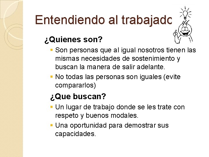 Entendiendo al trabajador ¿Quienes son? § Son personas que al igual nosotros tienen las