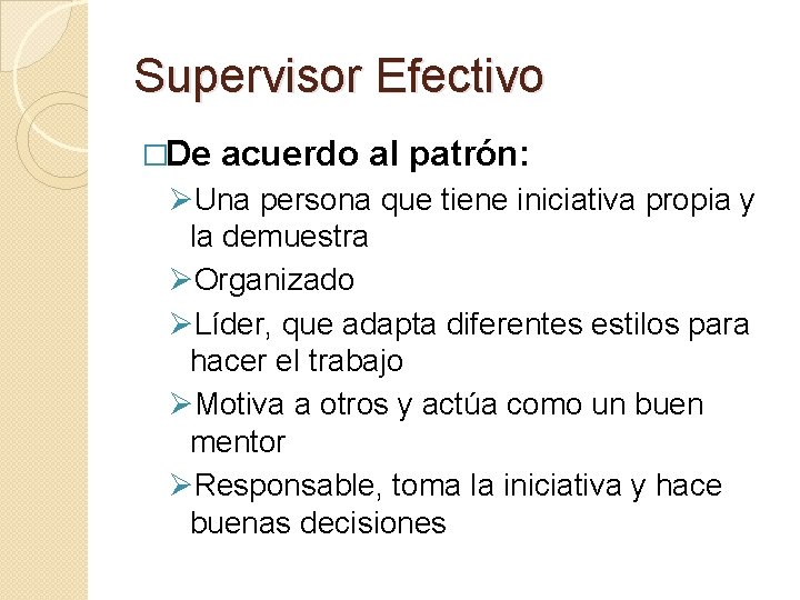 Supervisor Efectivo �De acuerdo al patrón: ØUna persona que tiene iniciativa propia y la