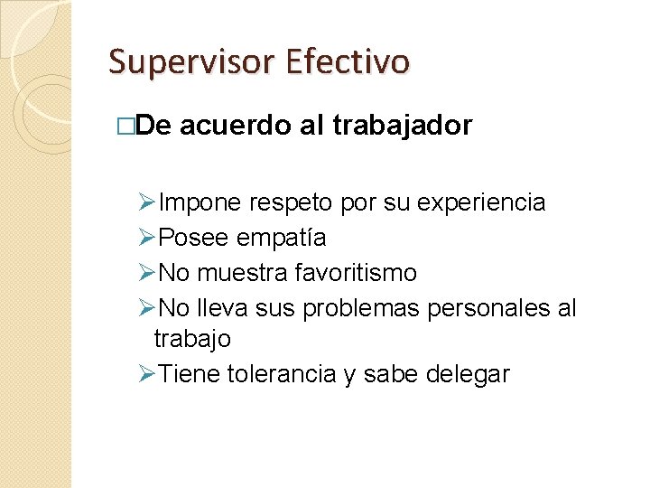 Supervisor Efectivo �De acuerdo al trabajador ØImpone respeto por su experiencia ØPosee empatía ØNo