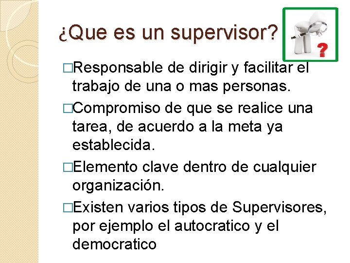 ¿Que es un supervisor? �Responsable de dirigir y facilitar el trabajo de una o