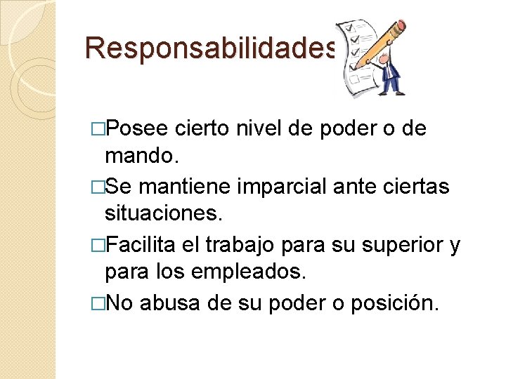 Responsabilidades �Posee cierto nivel de poder o de mando. �Se mantiene imparcial ante ciertas