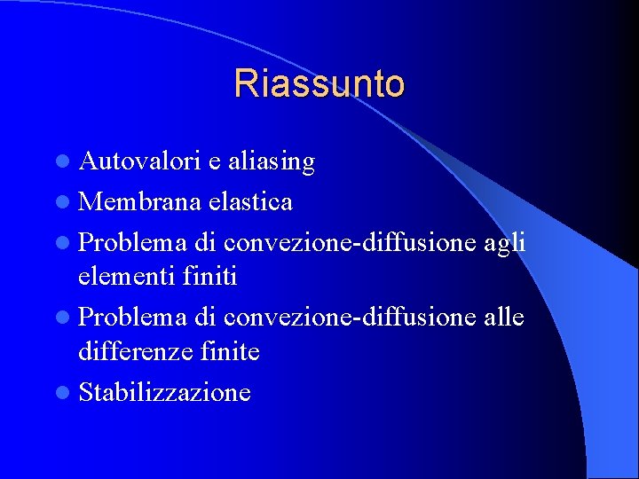 Riassunto l Autovalori e aliasing l Membrana elastica l Problema di convezione-diffusione agli elementi