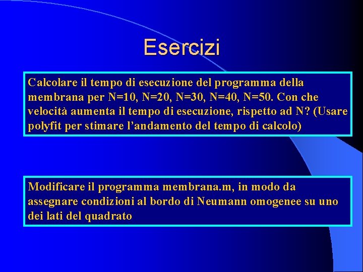 Esercizi Calcolare il tempo di esecuzione del programma della membrana per N=10, N=20, N=30,