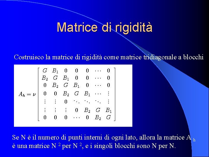 Matrice di rigidità Costruisco la matrice di rigidità come matrice tridiagonale a blocchi Se