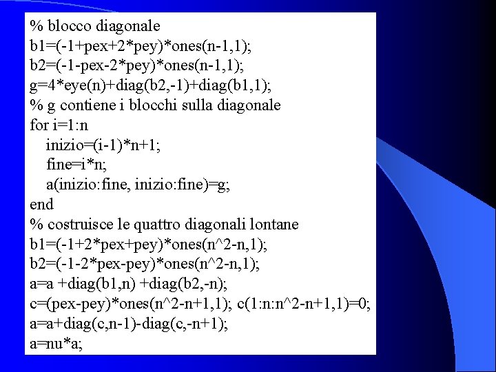 % blocco diagonale b 1=(-1+pex+2*pey)*ones(n-1, 1); b 2=(-1 -pex-2*pey)*ones(n-1, 1); g=4*eye(n)+diag(b 2, -1)+diag(b 1,