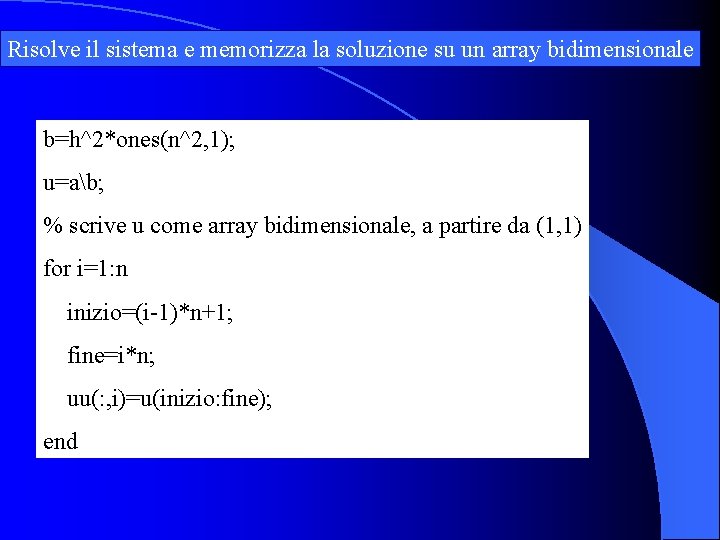 Risolve il sistema e memorizza la soluzione su un array bidimensionale b=h^2*ones(n^2, 1); u=ab;