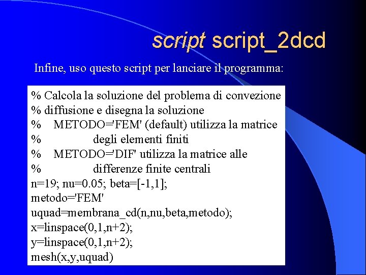 script_2 dcd Infine, uso questo script per lanciare il programma: % Calcola la soluzione
