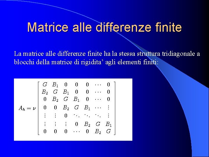 Matrice alle differenze finite La matrice alle differenze finite ha la stessa struttura tridiagonale