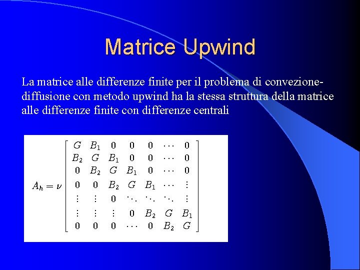 Matrice Upwind La matrice alle differenze finite per il problema di convezionediffusione con metodo