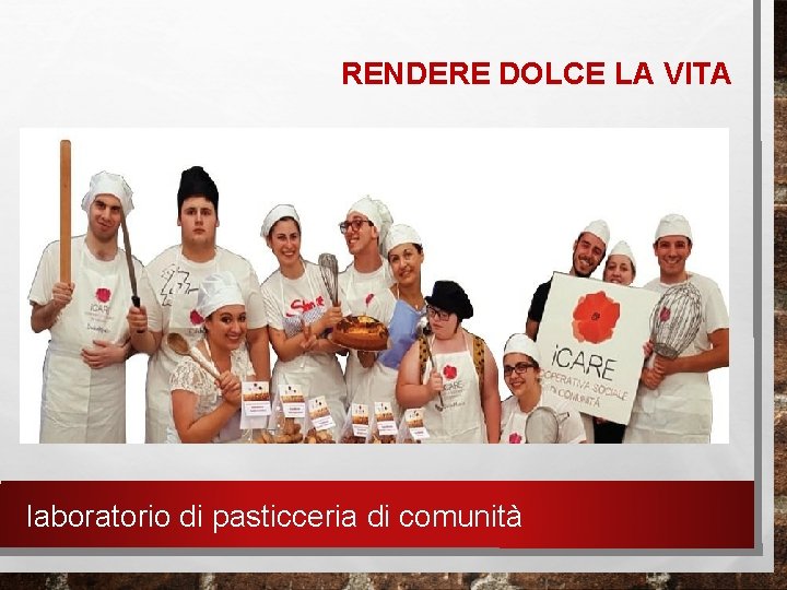 RENDERE DOLCE LA VITA laboratorio di pasticceria di comunità 