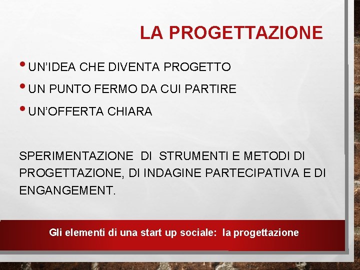 LA PROGETTAZIONE • UN’IDEA CHE DIVENTA PROGETTO • UN PUNTO FERMO DA CUI PARTIRE