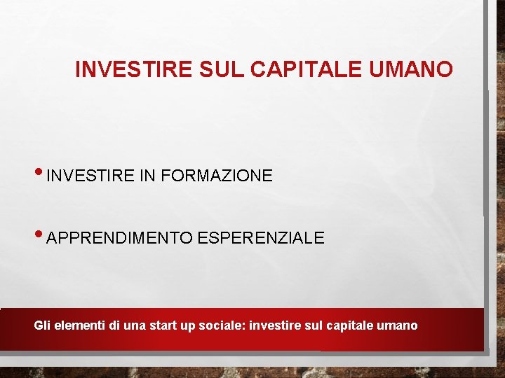 INVESTIRE SUL CAPITALE UMANO • INVESTIRE IN FORMAZIONE • APPRENDIMENTO ESPERENZIALE Gli elementi di