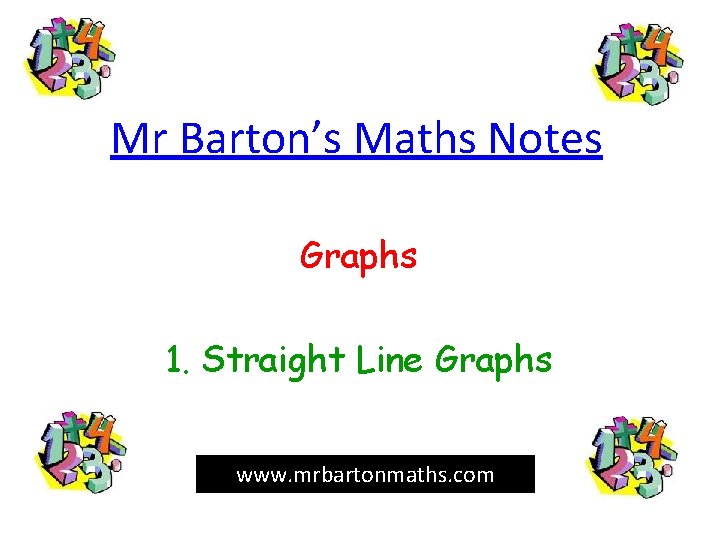 Mr Barton’s Maths Notes Graphs 1. Straight Line Graphs www. mrbartonmaths. com 